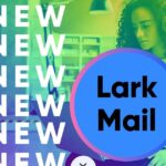 Lark Mail thay đổi trải nghiệm e-mail truyền thống